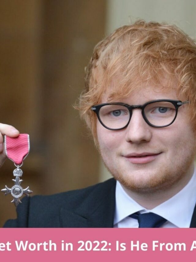 Ed Sheeran Net Worth in 2022: Is He From A Rich Family?