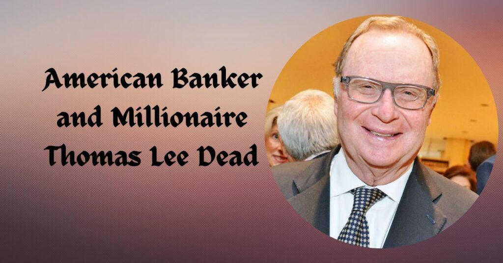 American Banker and Millionaire Thomas Lee Dead