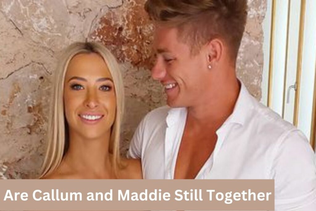 Are Callum and Maddie Still Together Why They Split Up