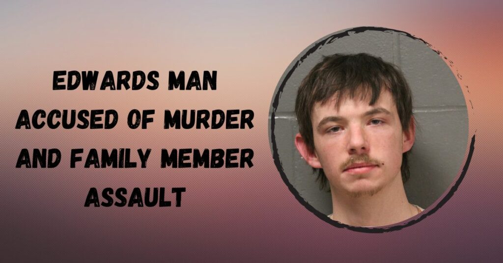 Edwards Man Accused of Murder and Family Member Assault