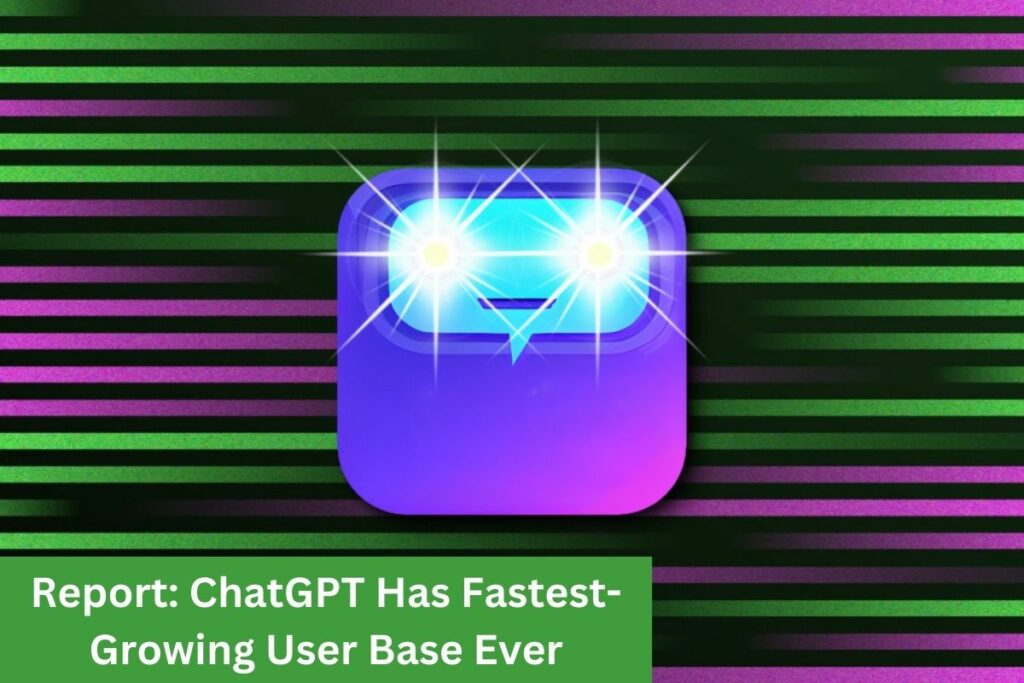 Report ChatGPT Has Fastest-Growing User Base Ever