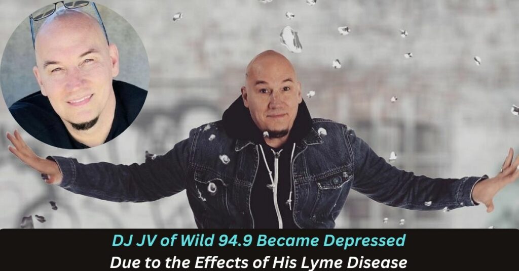 DJ JV of Wild 94.9 Became Depressed Due to the Effects of His Lyme Disease