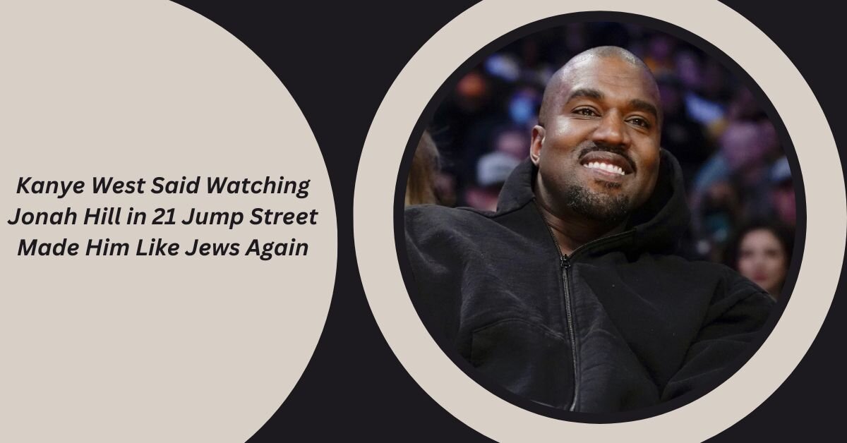 Kanye West Said Watching Jonah Hill in 21 Jump Street Made Him Like Jews Again