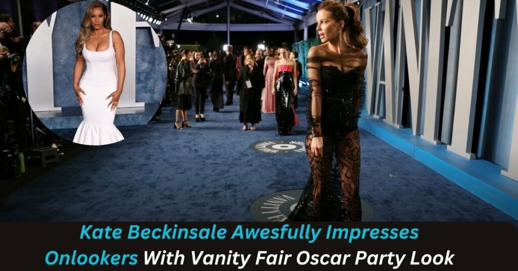 Kate Beckinsale Awesfully Impresses Onlookers With Vanity Fair Oscar Party Look