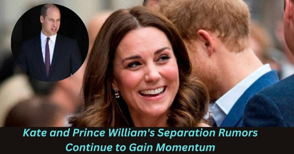 Kate and Prince William's Separation Rumors Continue to Gain Momentum