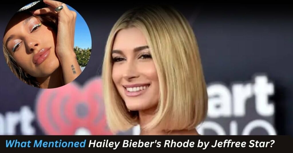What Mentioned Hailey Bieber's Rhode by Jeffree Star?