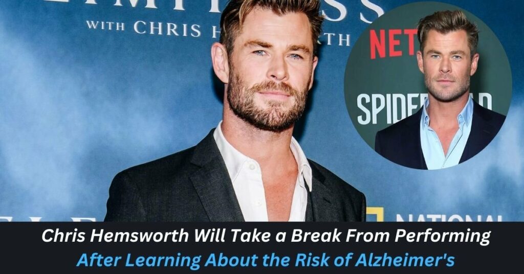 Chris Hemsworth Will Take a Break From Performing After Learning About the Risk of Alzheimer's