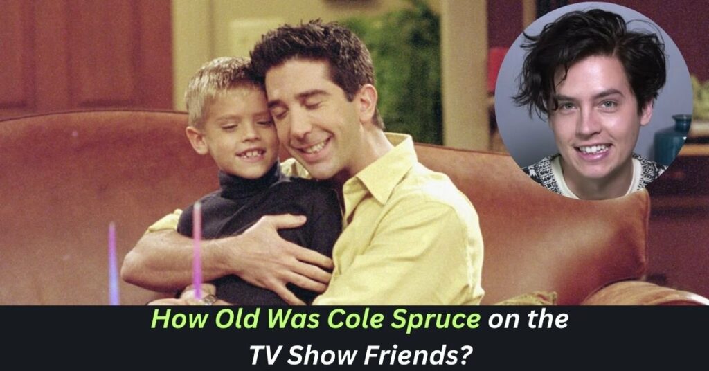 How Old Was Cole Spruce on the TV Show Friends?
