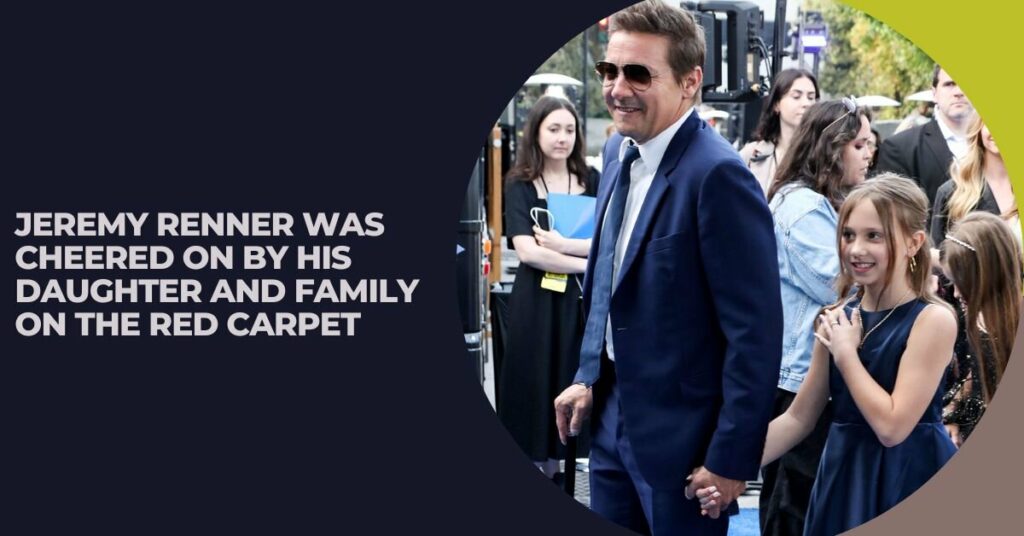 Jeremy Renner Was Cheered on by His Daughter and Family on the Red Carpet