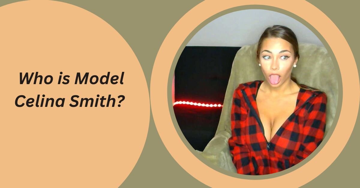 Who is Model Celina Smith? 