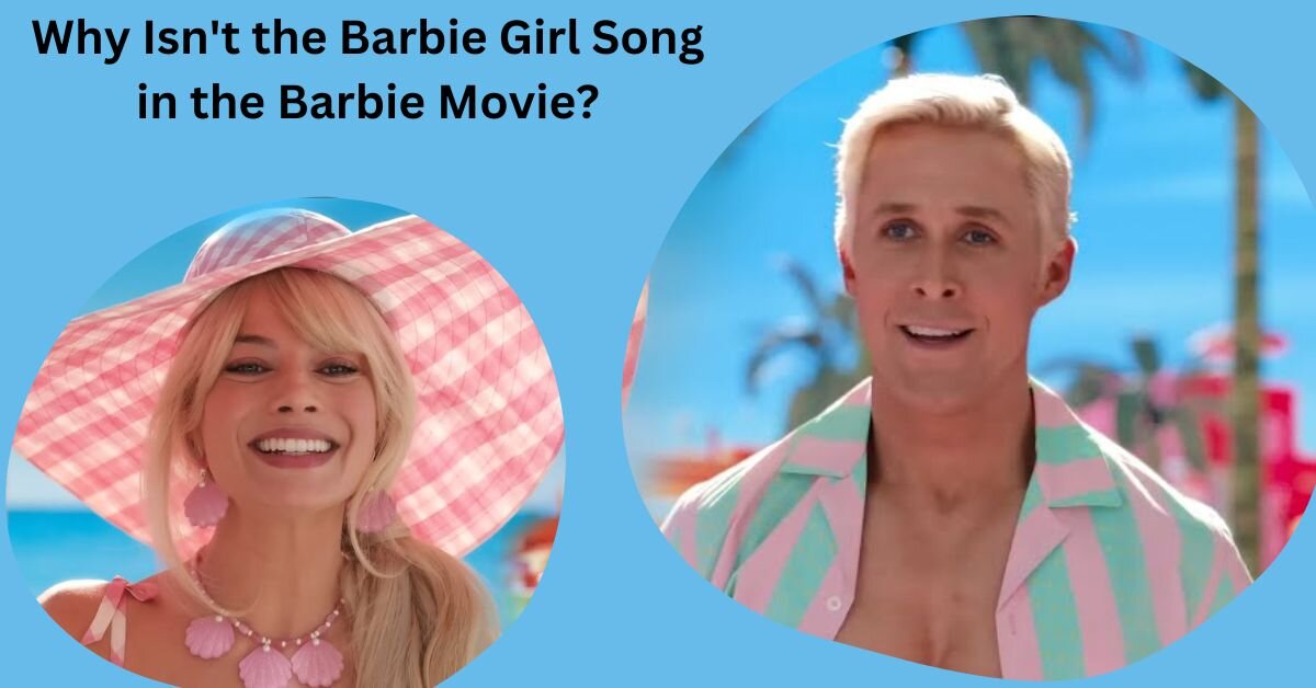 Why Isn't the Barbie Girl Song in the Barbie Movie?